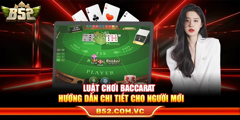 Luật Chơi Baccarat – Cẩm Nang Chi Tiết Cho Người Mới Tại B52 1 Luật Chơi Baccarat – Cẩm Nang Chi Tiết Cho Người Mới