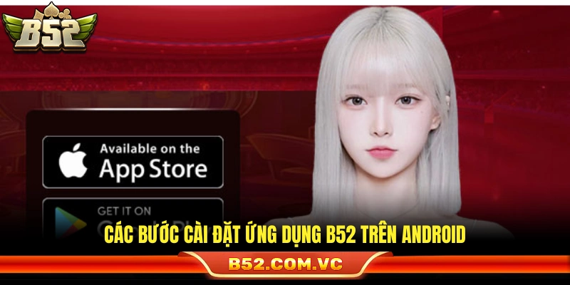 Tải App B52 – Hướng Dẫn Cài Đặt Nhanh Trên Android & iOS 2 Quy trình tải app B52 cho máy Android